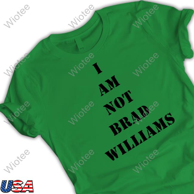 I Am Not Brad Williams Shirt