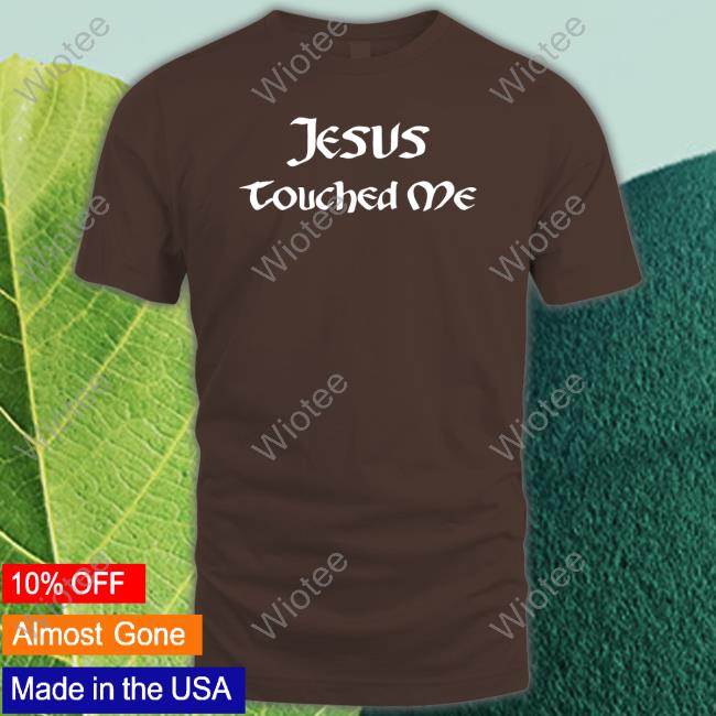 Shirts That Go Hard Jesus Touched Me Tee