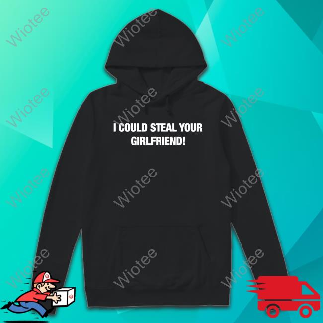 Official Fresh Love Merch I Could Steal Your Girlfriend Shirt