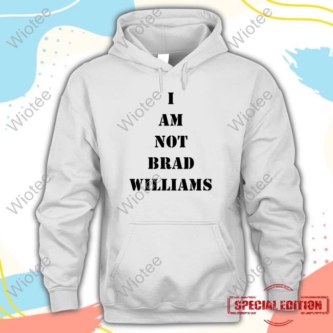 Official Brad Williams I Am Not Brad Williams Shirt Official Brad Williams I Am Not Brad Williams Shirts