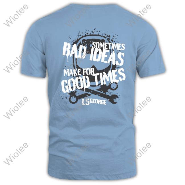 LS George's Bad Ideas Long Sleeve Tee LS George's Bad Ideas Shirt
