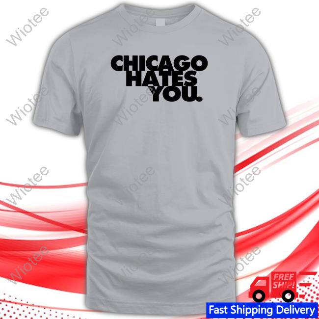 Official Chicago Hates You T Shirts Official Chicago Hates You T Shirt