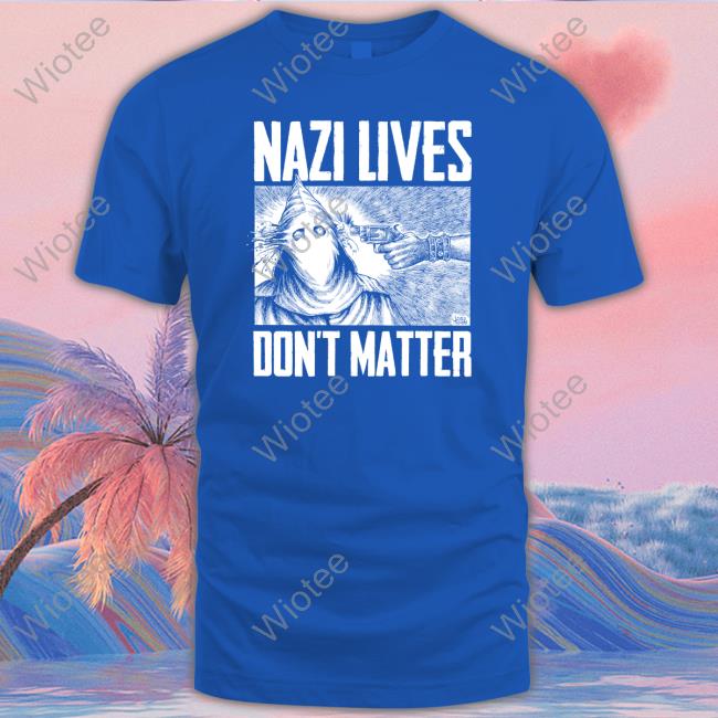 Nazi Lives Don't Matter Shirt Nazi Lives Don't Matter T Shirt