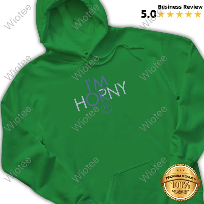 Official I'm Horny Hoodie I'm Horny T Shirts