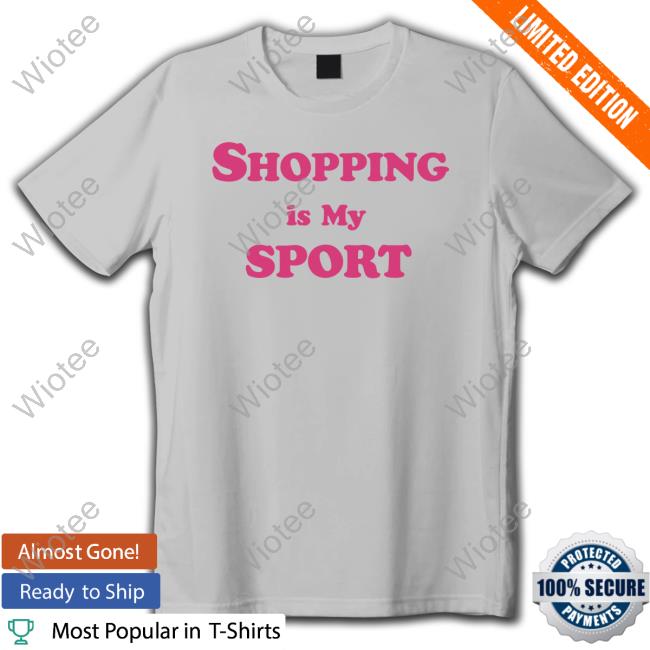 Shopping Is My Sport Shirt Shopping Is My Sport T-Shirt