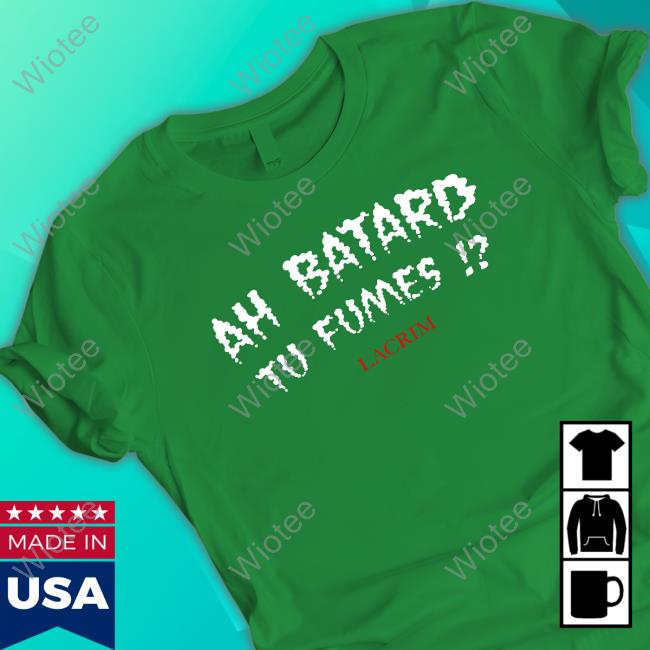 Ah Batard Tu Fumes Lacrim Tee Ah Batard Tu Fumes Lacrim Shirts