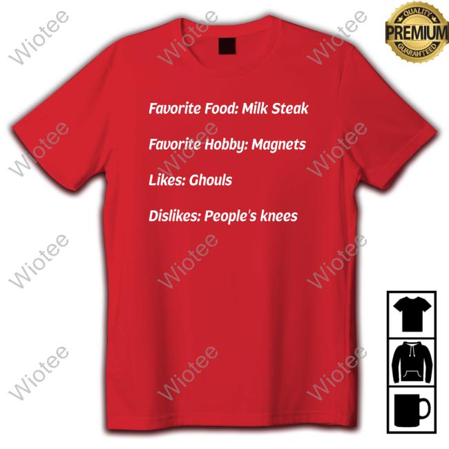 Official Favorite Food Milk Steak Favorite Hobby Magnets Likes Ghouls Dislikes People's Knees Tee