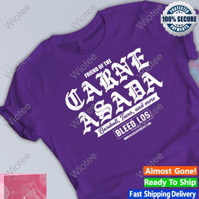 The Bleed Los Podcast Merch Friend Of The Carne Asada Baseball Tacos And More T Shirt Friend Of The Carne Asada T Shirt