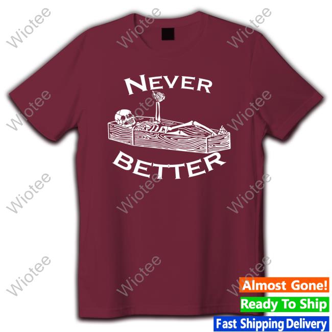 Never Better Long Sleeve T Shirt Official Never Better T-Shirt