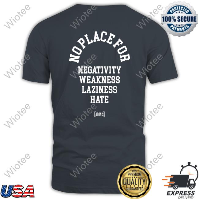 No Place For Negativity Weakness Laziness Hate Shirt Tacularr No Place For Negativity Weakness Laziness Hate Hoodie