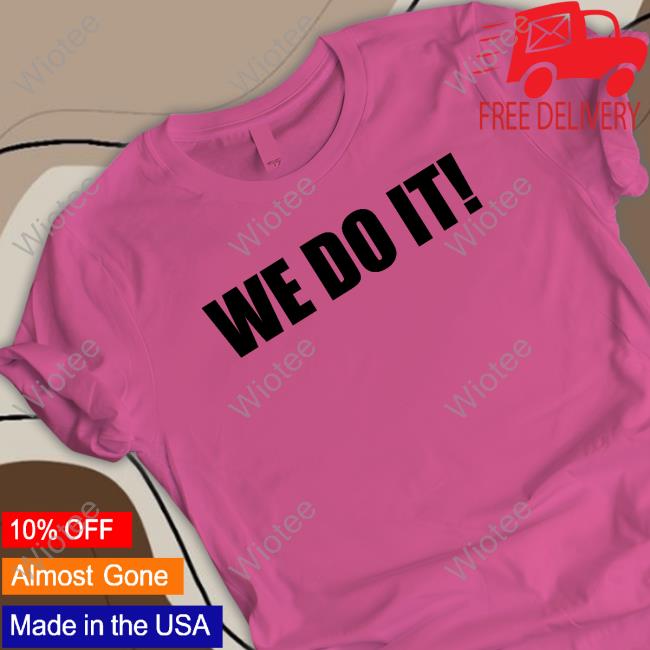 We Do It Shirts We Do It T-Shirt