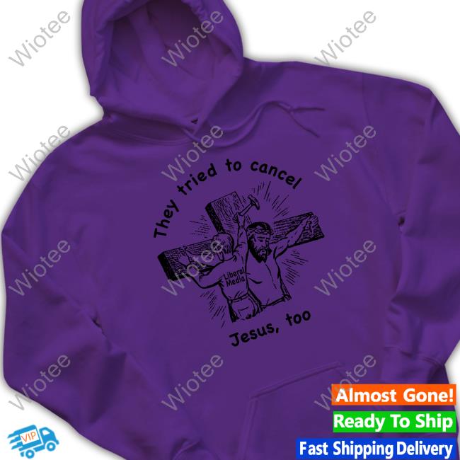Official Shirts That Go Hard They Tried To Cancel Jesus Too Shirt