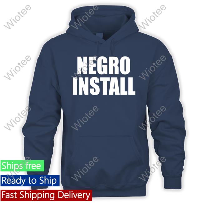 Negro Install Shirt Official Negro Install Hoodie Sweatshirt