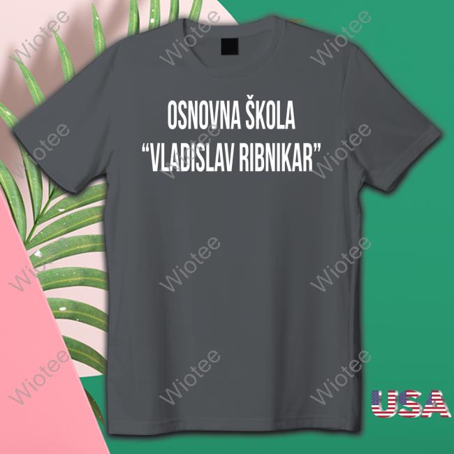 Osnovna Skola Vladislav Ribnika T Shirt Osnovna Skola Vladislav Ribnika T Shirt