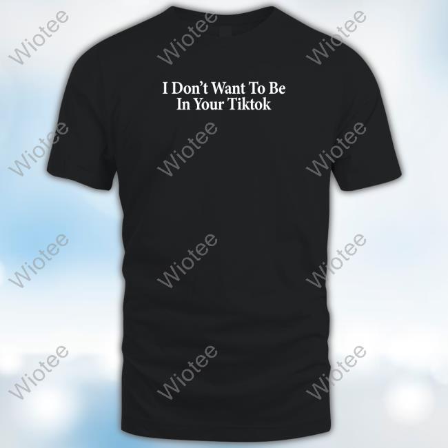 Shitheadsteve I Don't Want To Be In Your Tiktok Hooded Sweatshirt