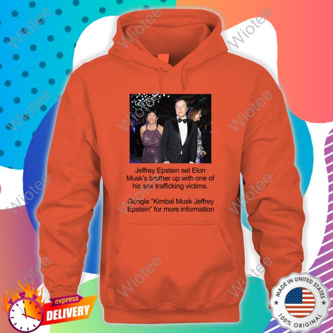 Jeffrey Epstein Set Elon Musk's Brother Up With One Of His Sex Trafficking Victims Long Sleeve T Shirt Jeffrey Epstein Set Elon Musk's Brother Up With One Of His Sex Trafficking Victims T Shirts