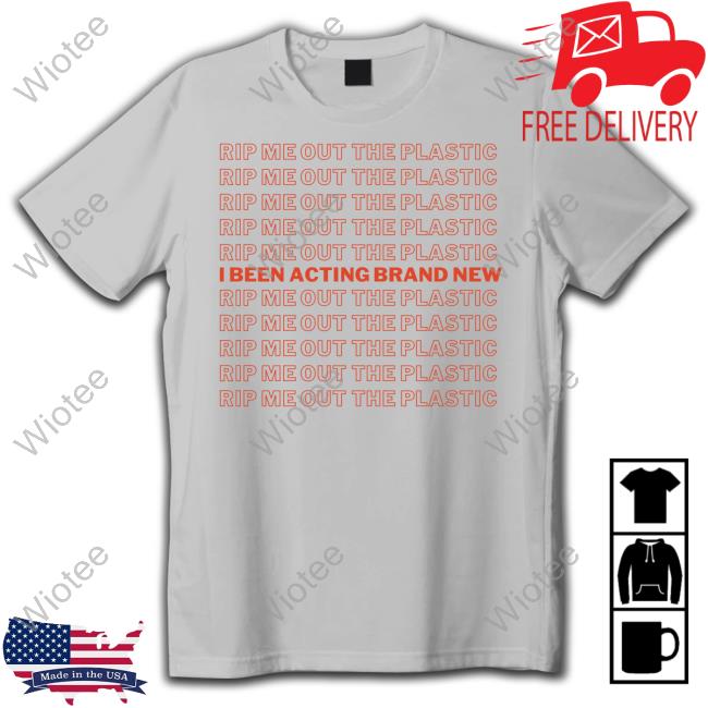 OkSoMik Rip Me Out The Plastic I Been Acting Brand New Shirts Mik Designer Organizer Rip Me Out The Plastic I Been Acting Brand New Shirt