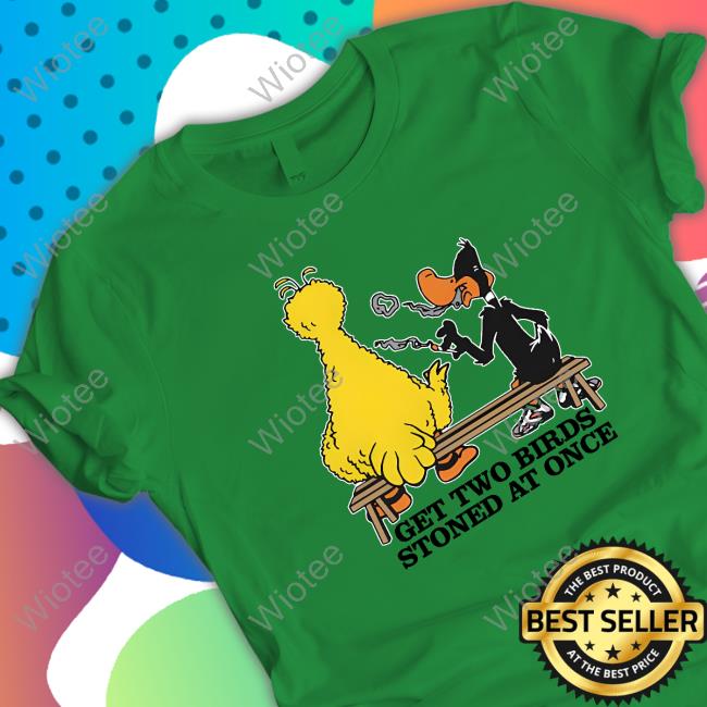 Get Two Birds Stoned At Once T Shirt