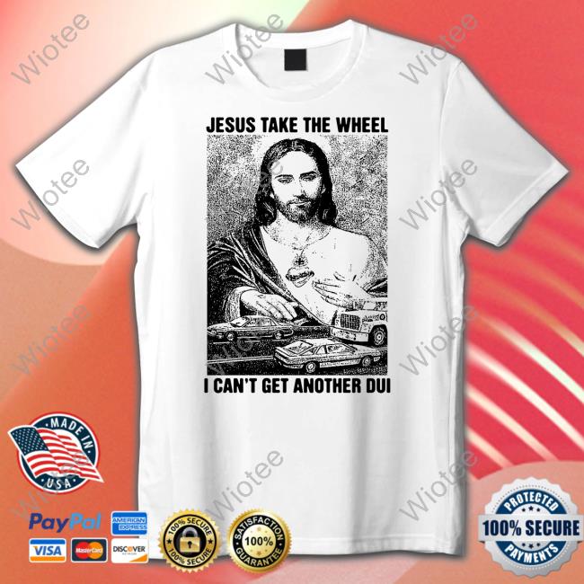 Shirts That Go Hard Merch Jesus Take The Wheel, I Can't Get Another Dui Tank Top