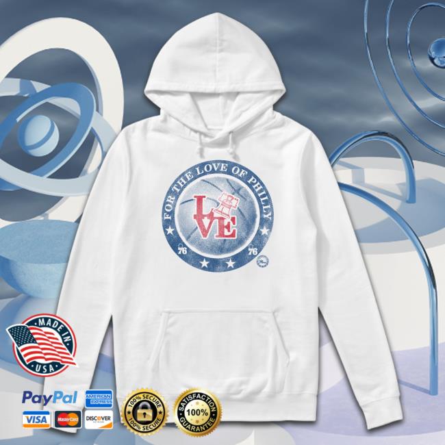 Philadelphia 76Ers Hometown Regional Franklin T Shirt Philadelphia 76Ers For The Love Of Philly Hoodie