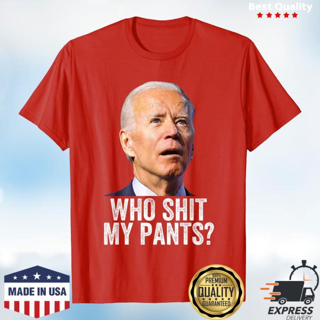 Who Shit My Pants - Anti Joe Biden T-Shirts