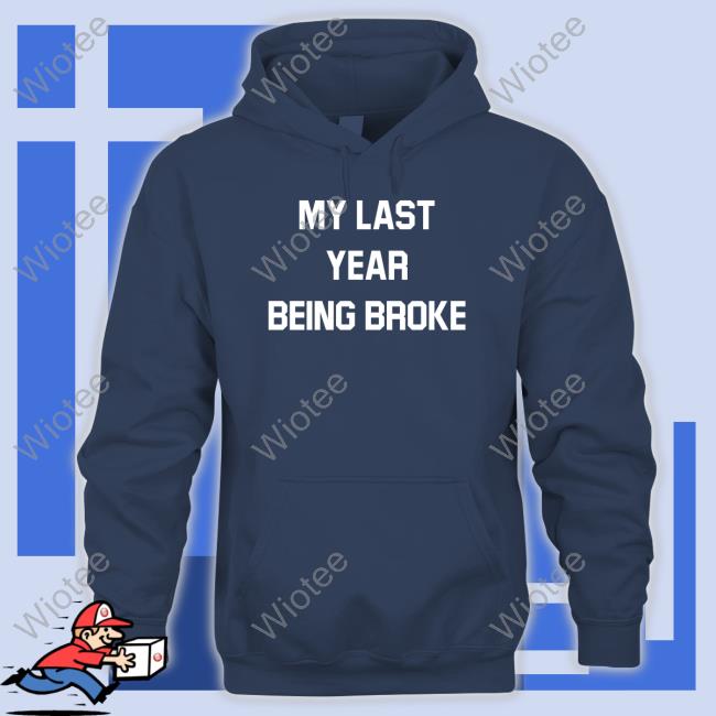 Official My Last Year Being Broke Tee Shirt My Last Year Being Broke Long Sleeve T Shirt