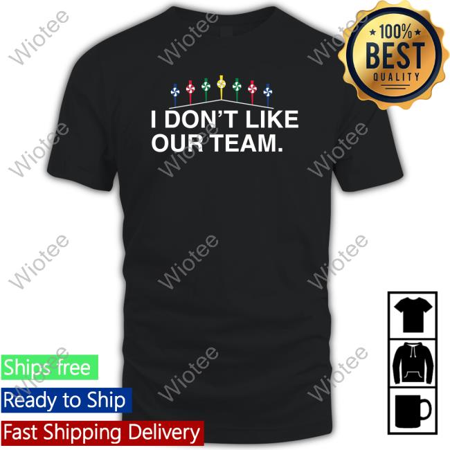 Official Obvious Shirts I Don't Like Our Team Shirt