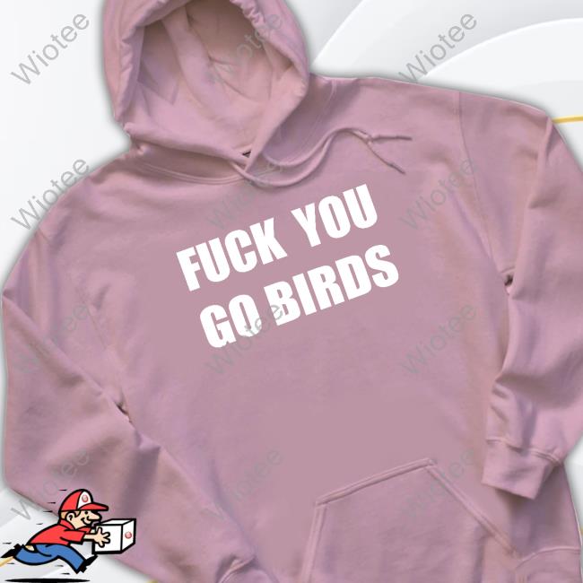 Nba Slime Fuck You Go Birds T Shirts Fuck You Go Birds Sweatshirt