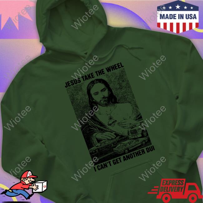 Jesus Take The Wheel, I Can't Get Another Dui Long Sleeve Shirt Jesus Take The Wheel, I Can't Get Another Dui Shirt