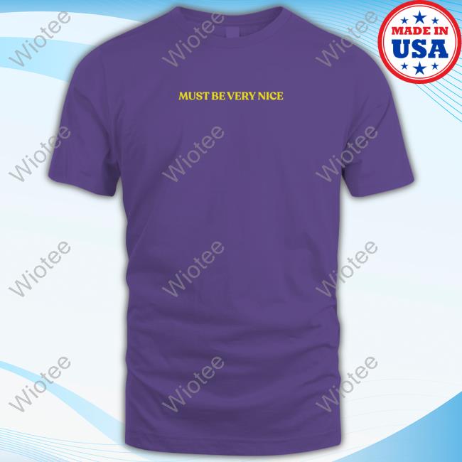 Hamish And Andy Merch Must Be Very Nice Tee Shirt Official Hamish And Andy Merch Must Be Very Nice Hoodie