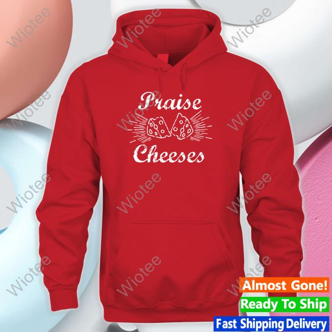 Limited Edition Praise Cheeses Shirt