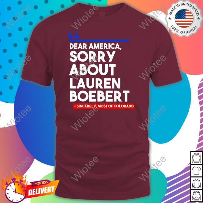 Dear America Sorry About Lauren Boebert Shirts Dear America Sorry About Lauren Boebert Shirt