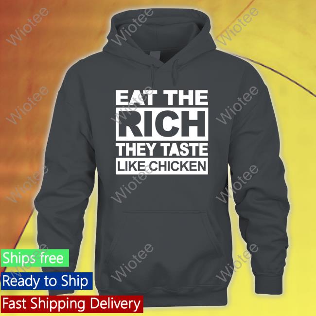 Eat The Rich They Taste Like Chicken T-Shirt Sszexxyy
