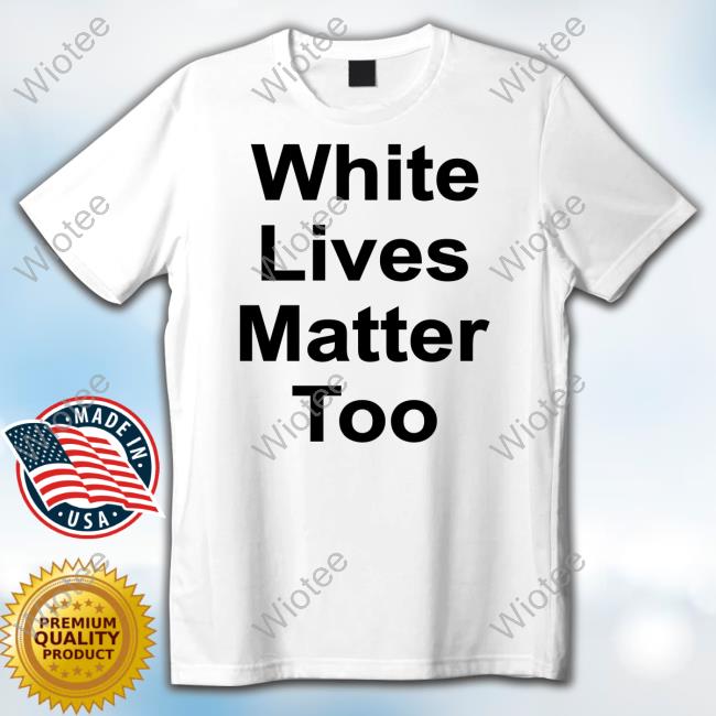 White Lives Matter Too Sweatshirt