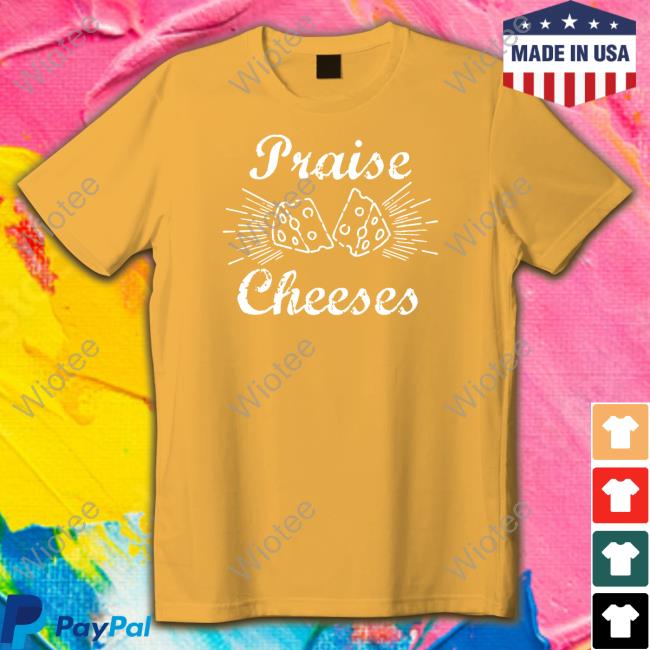 Limited Times Praise Cheeses Shirt Official Godless Mom Shop Praise Cheeses Shirts