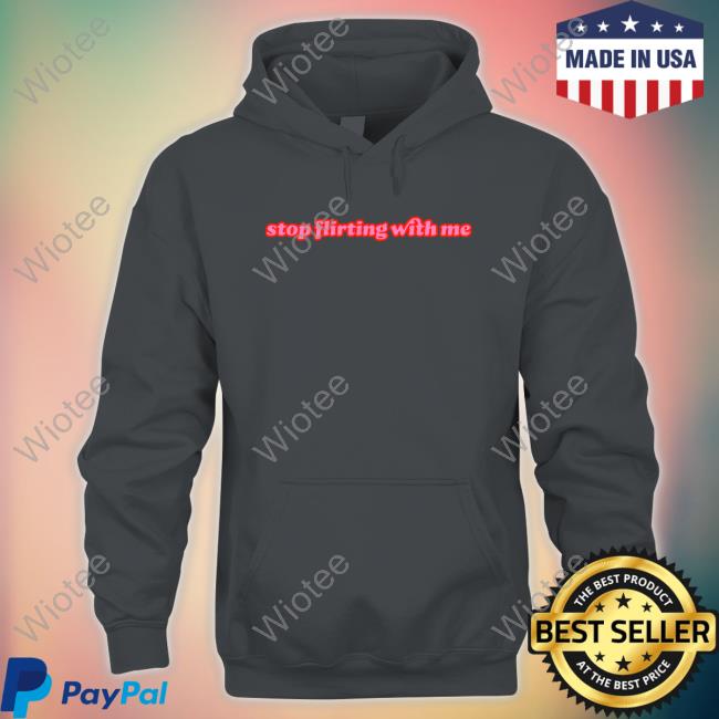 Official Dimzinc Stop Flirting With Me Shirts Stop Flirting With Me T Shirt