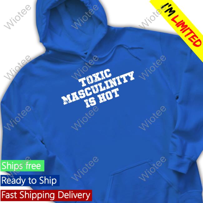 Official Toxic Masculinity Is Hot Shirt Charly Arnolt Charly Arnolt Toxic Masculinity Is Hot T Shirt