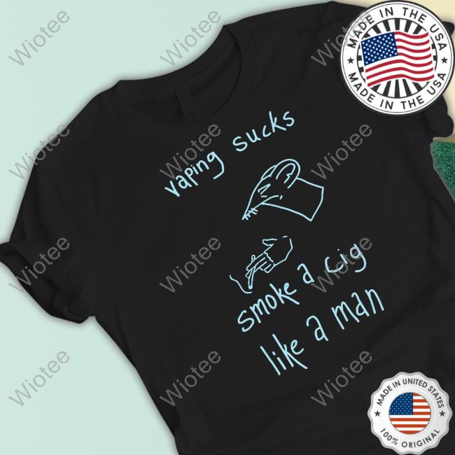 Vaping Sucks Smoke A Cig Like A Man Shirt Black