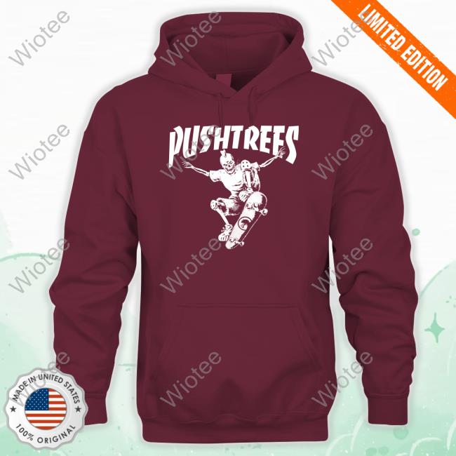 Official Push Trees Merch Skate Or Die Hoodie Official Push Trees Merch Skate Or Die Tee Shirt