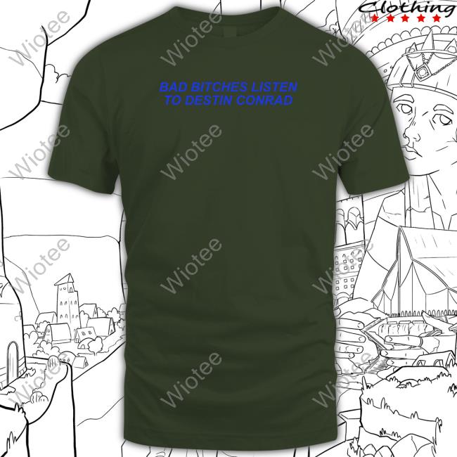 Destinconrad Merch Bad Bitches Listen To Destin Conrad Crewneck Sweatshirt Conrad
