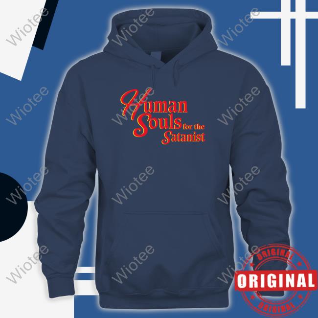 Human Souls For The Satanist Tee Shirts That Go Hard Human Souls For The Satanist Shirt