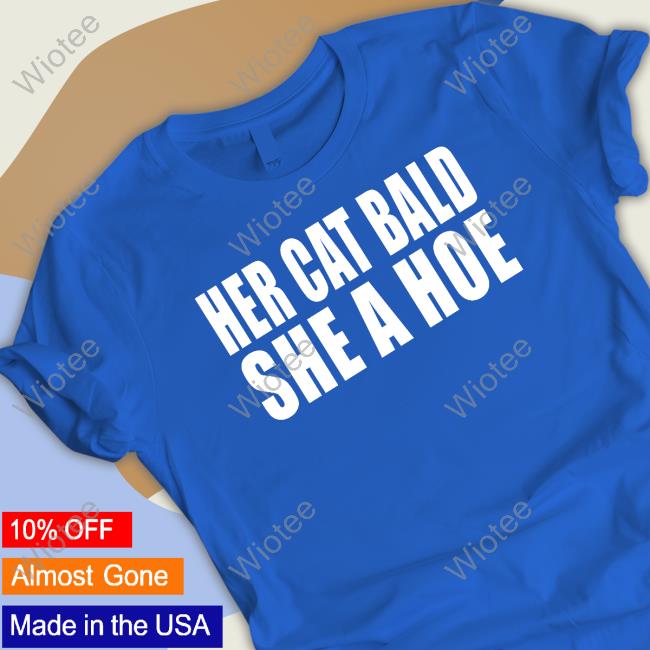 Her Cat Bald She A Hoe Tee Shirt Her Cat Bald She A Hoe Shirt