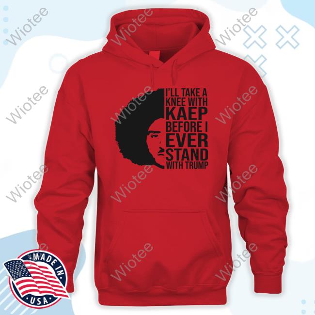 Colin Kaepernick I'll Take A Knee With Kaep Before I Ever Stand With Trump Shirt Colin Kaepernick I'll Take A Knee With Kaep Before I Ever Stand With Trump Shirt