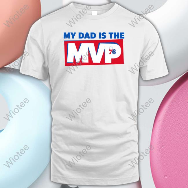 Philadelphia 76Ers My Dad Is The Mvp Hoodie Joel Embiid Son Official My Dad Is The Mvp Shirts