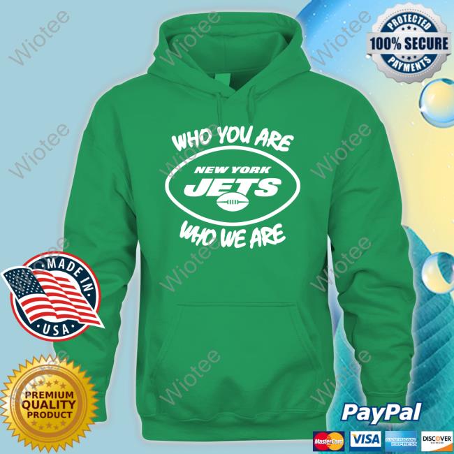 Who You Are New York Jets Sweatshirt Who You Are New York Jets T-Shirt
