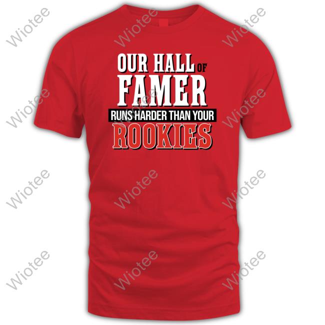 Official Our Hall of Famer Runs Harder Than Your Rookies Shirt