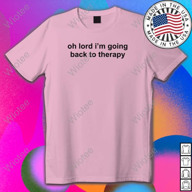 Official Oh Lord I'm Going Back To Therapy Shirt