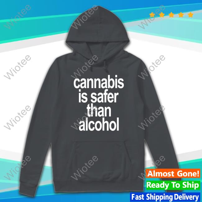 Cannabis Is Safer Than Alcohol Hoodie David Dinenberg Cannabis Is Safer Than Alcohol Shirt