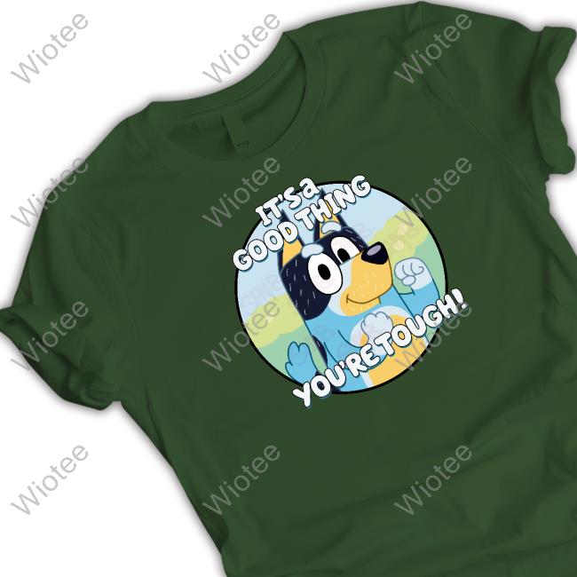 It's A Good Thing You're Tough Shirt Shaibey It's A Good Thing You're Tough Shirt