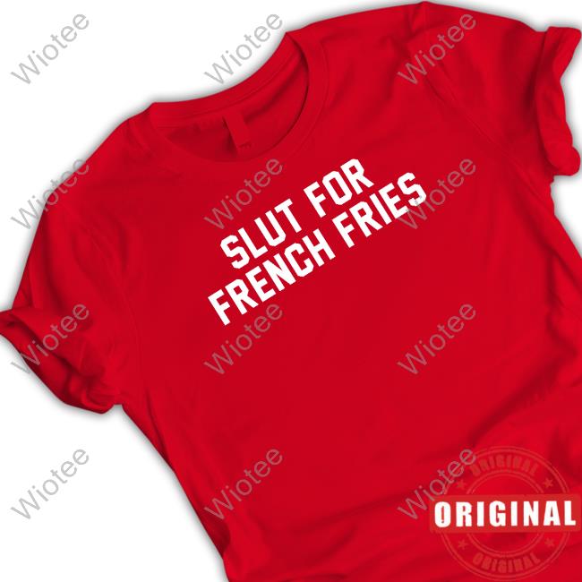 Slut For French Fries Tee Shirt